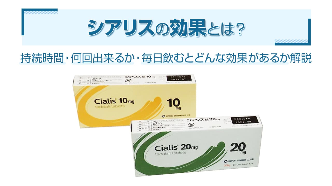 シアリスの効果とは？持続時間・何回出来るか・毎日飲むとどんな効果があるか解説