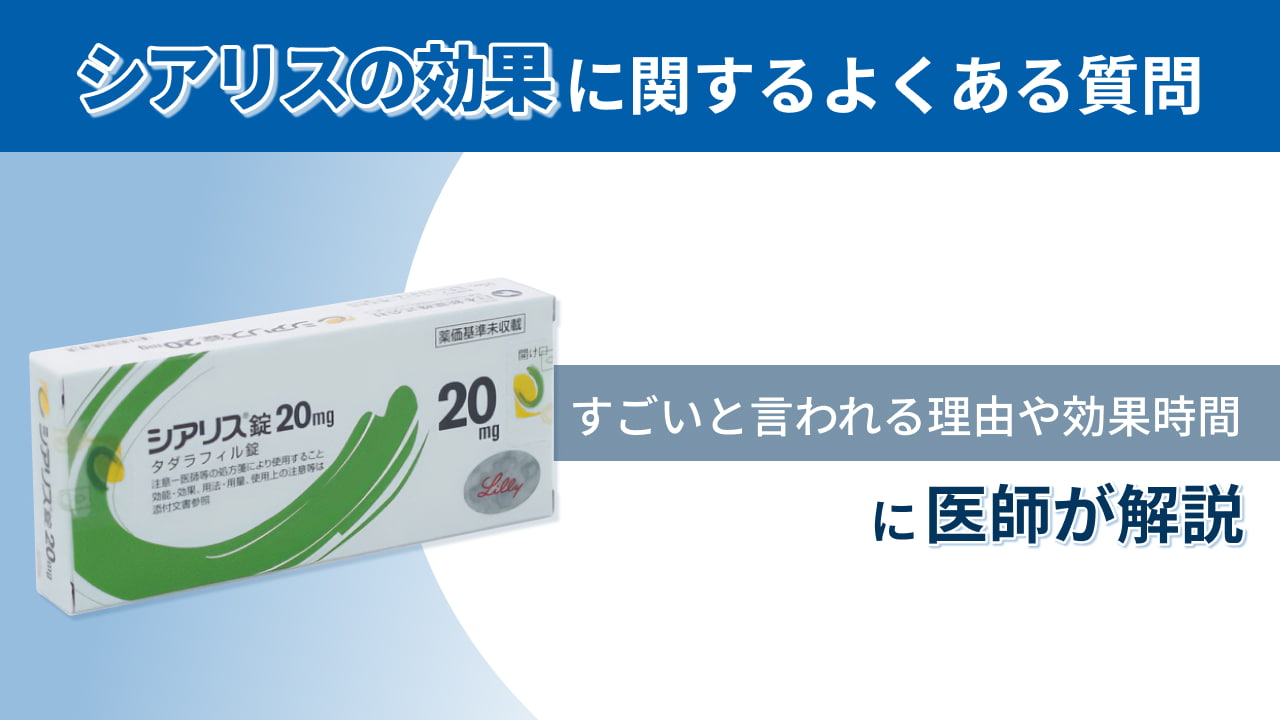 シアリスの効果に関するよくある質問（すごいと言われる理由や効果時間）に医師が解説