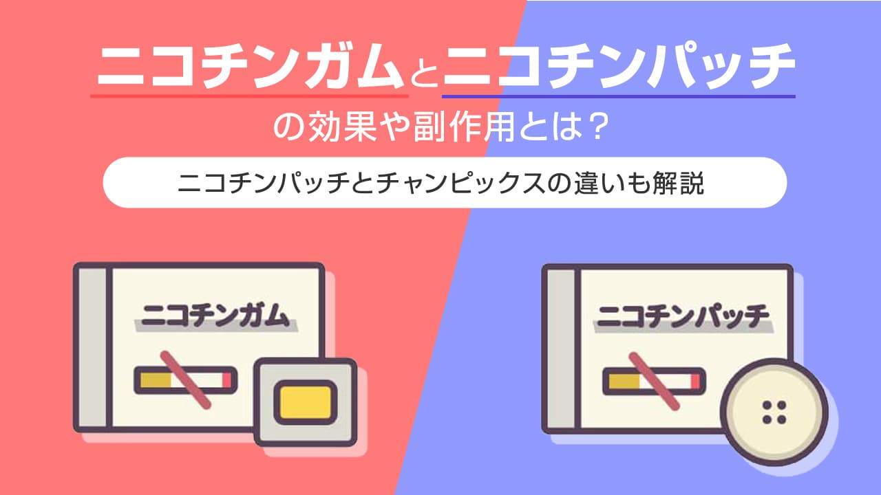 ニコチンガムとニコチンパッチの効果や副作用とは?ニコチンパッチとチャンピックスの違いも解説