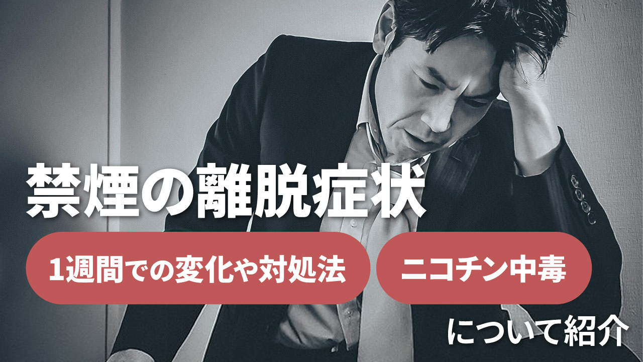 禁煙の離脱症状|1週間での変化や対処法・ニコチン中毒について紹介