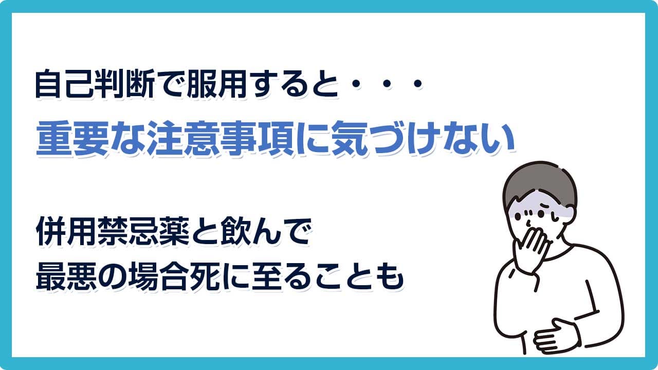 自己判断で服用すると・・・重要な注意事項に気づけない 併用禁忌薬と飲んで再作の場合死に至ることも