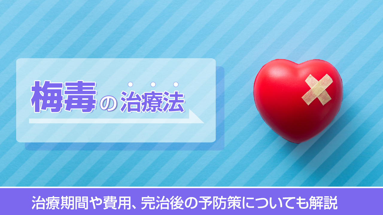 梅毒の治療法｜治療期間や費用、完治後の予防策についても解説